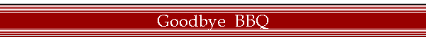 Goodbye  BBQ