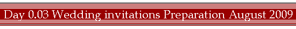 Day 0.03 Wedding invitations Preparation August 2009