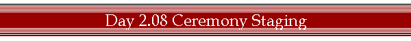 Day 2.08 Ceremony Staging