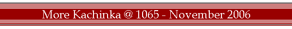 More Kachinka @ 1065 - November 2006