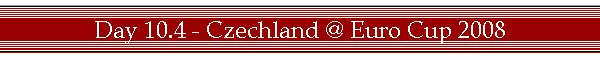 Day 10.4 - Czechland @ Euro Cup 2008