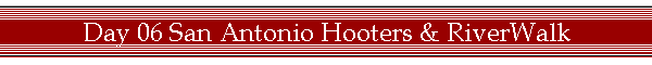 Day 06 San Antonio Hooters & RiverWalk
