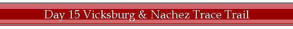 Day 15 Vicksburg & Nachez Trace Trail